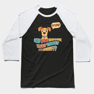 Did You Break That Treat In Half?? Baseball T-Shirt